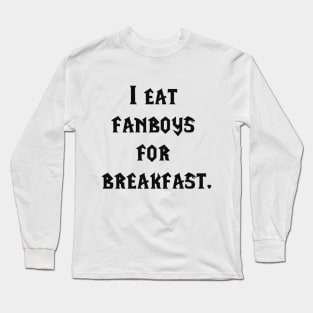 I eat fanboys for breakfast. Long Sleeve T-Shirt